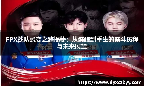 FPX战队蜕变之路揭秘：从巅峰到重生的奋斗历程与未来展望
