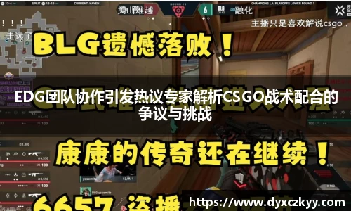 EDG团队协作引发热议专家解析CSGO战术配合的争议与挑战