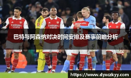 巴特与阿森纳对决时间安排及赛事前瞻分析